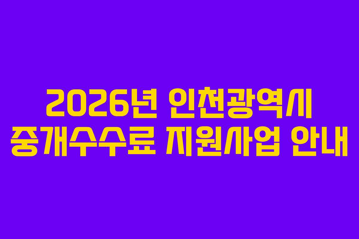 2026년 인천광역시 중개수수료 지원사업 안내