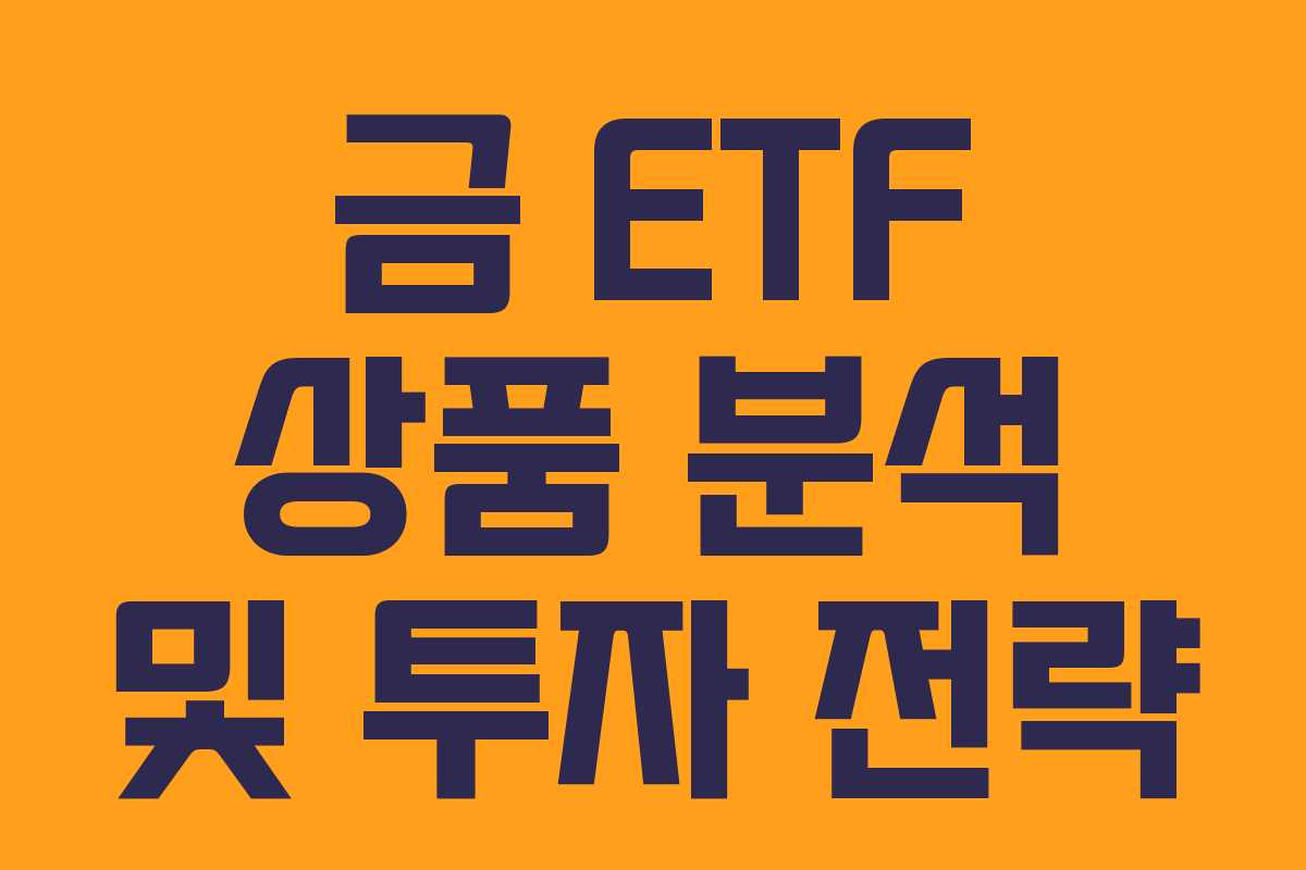 금 ETF 상품 분석 및 투자 전략
