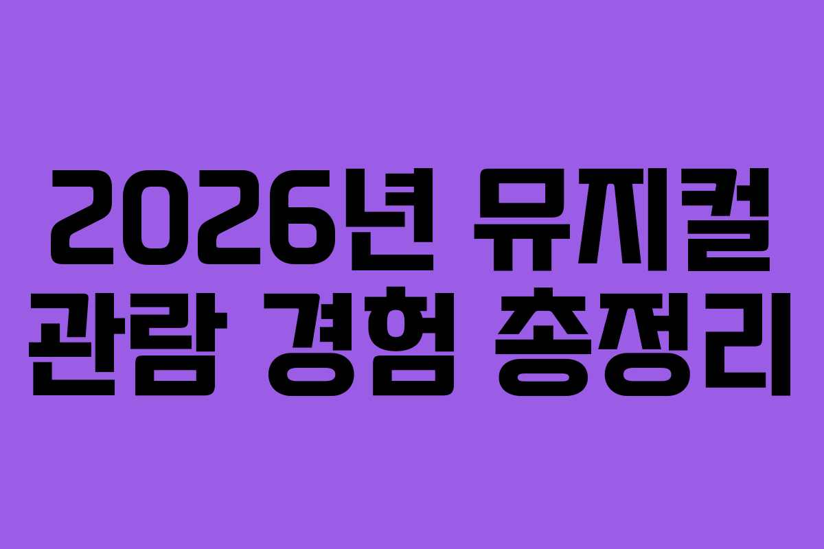 2026년 뮤지컬 관람 경험 총정리