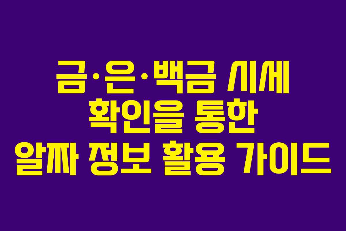 금·은·백금 시세 확인을 통한 알짜 정보 활용 가이드