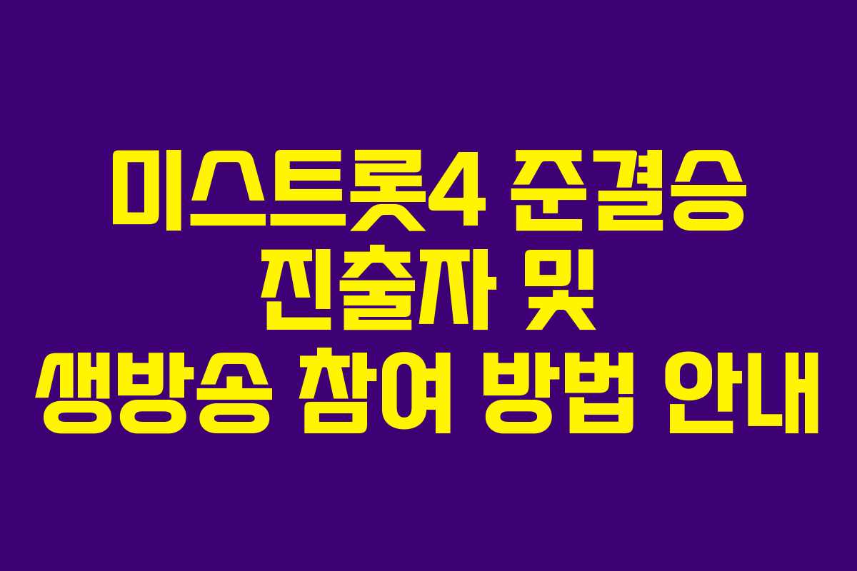 미스트롯4 준결승 진출자 및 생방송 참여 방법 안내