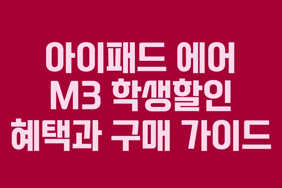 아이패드 에어 M3 학생할인 혜택과 구매 가이드
