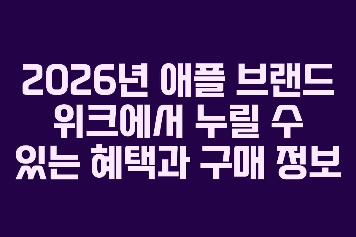 2026년 애플 브랜드 위크에서 누릴 수 있는 혜택과 구매 정보