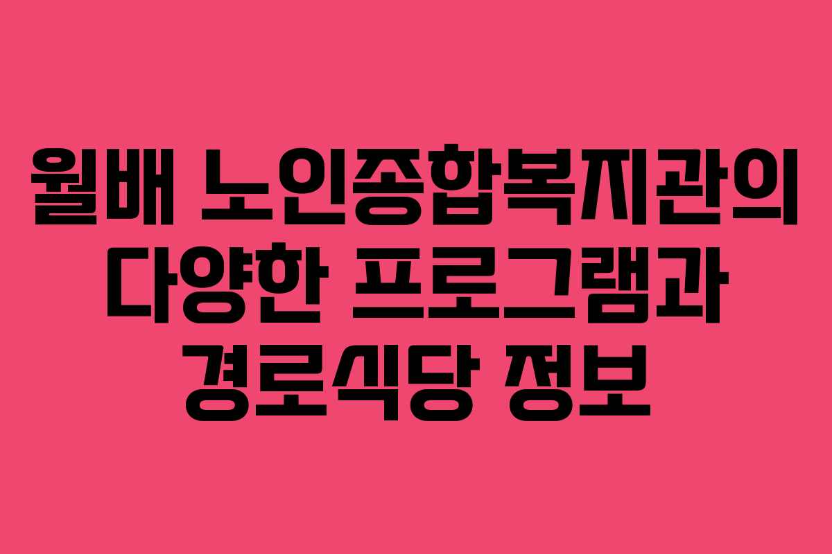 월배 노인종합복지관의 다양한 프로그램과 경로식당 정보