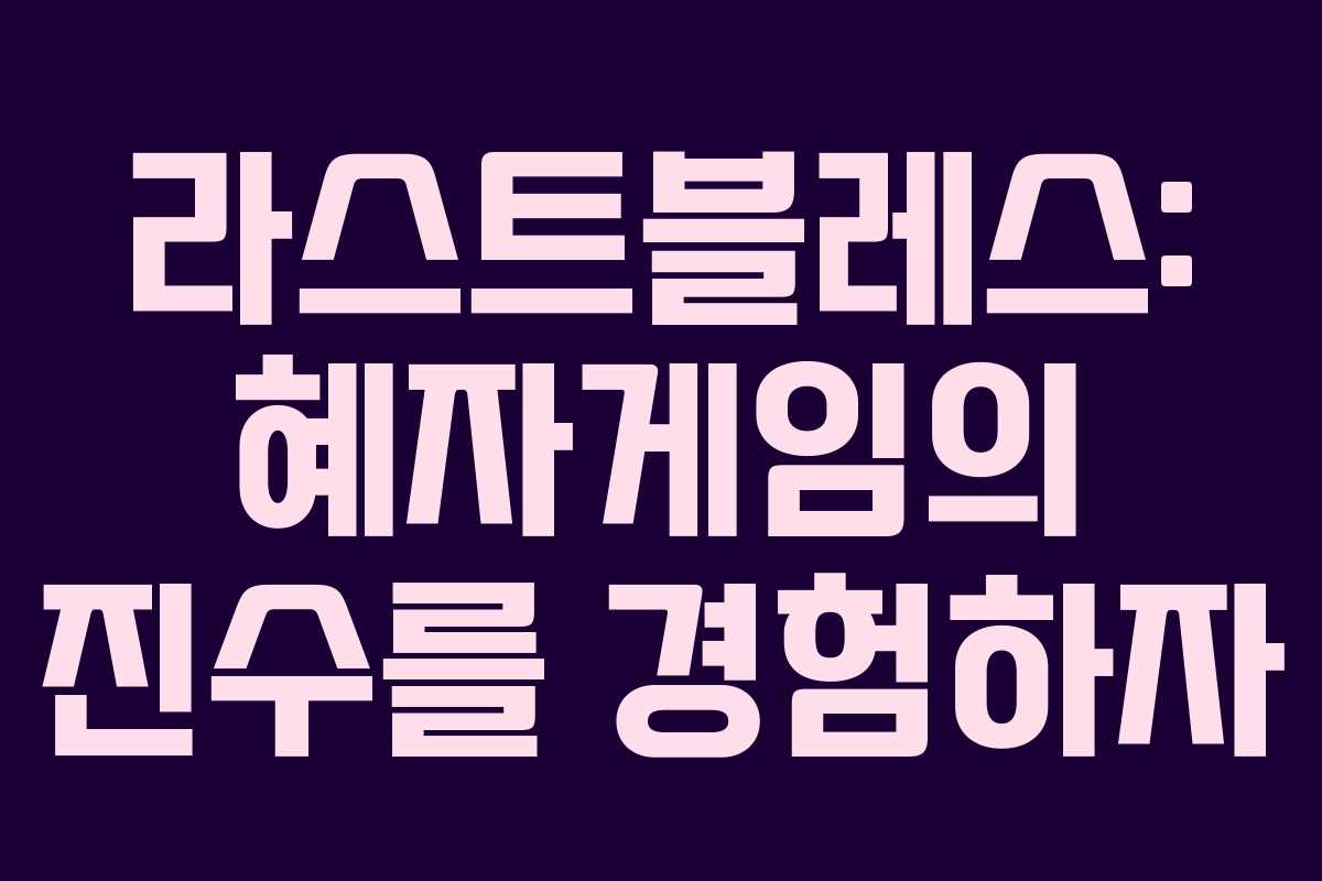 라스트블레스: 혜자게임의 진수를 경험하자