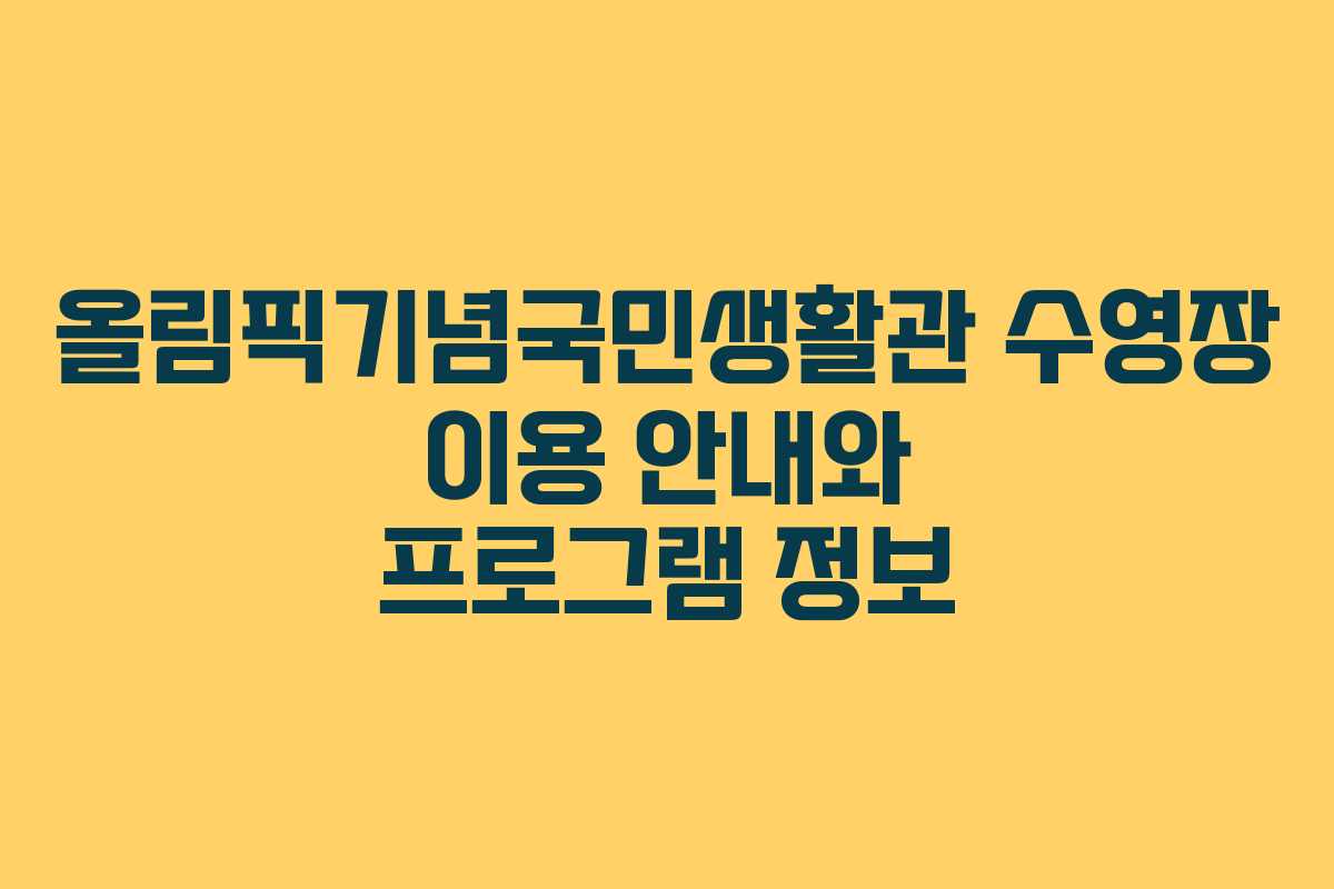 올림픽기념국민생활관 수영장 이용 안내와 프로그램 정보