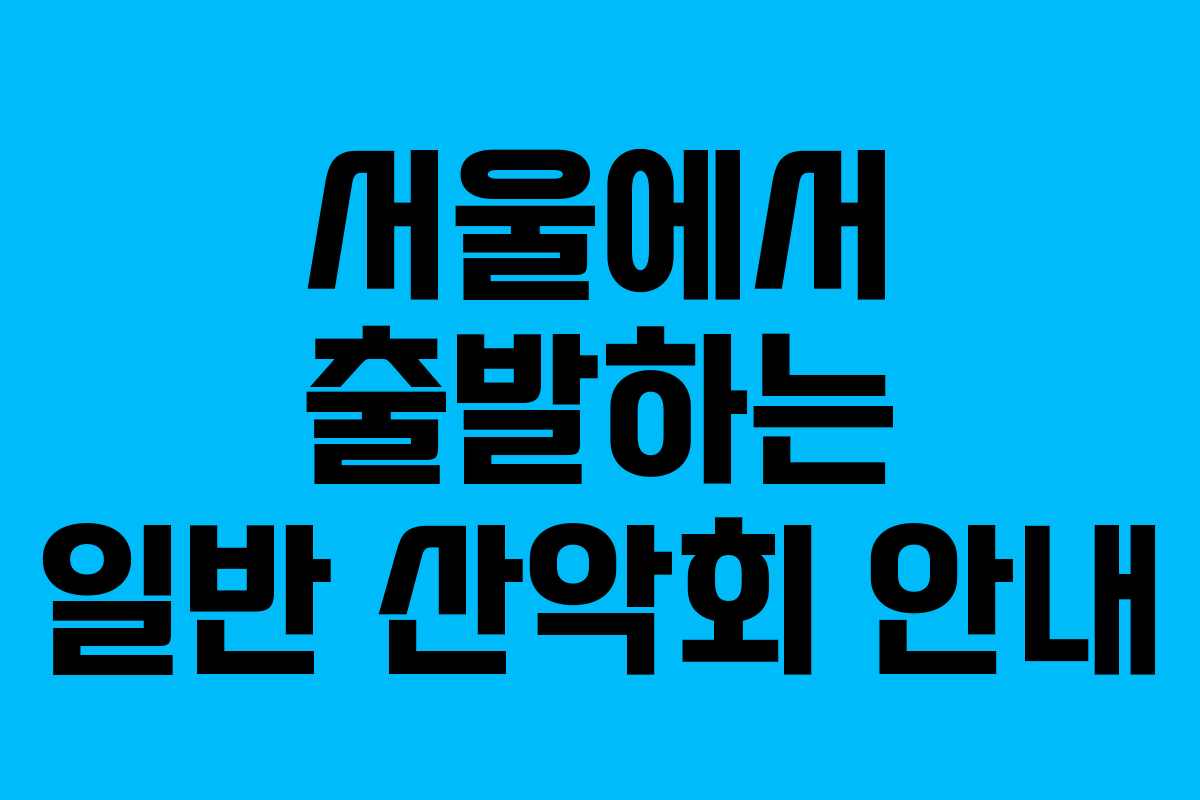 서울에서 출발하는 일반 산악회 안내