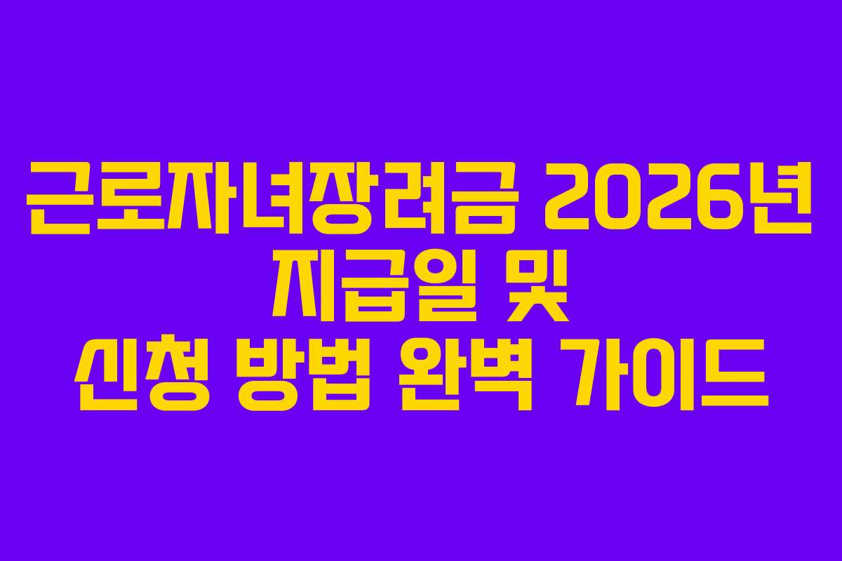 근로자녀장려금 2026년 지급일 및 신청 방법 완벽 가이드