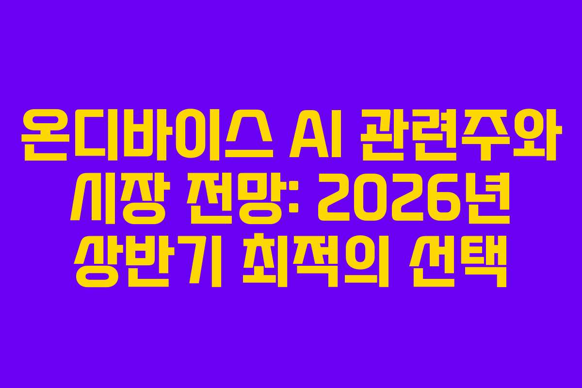 온디바이스 AI 관련주와 시장 전망: 2026년 상반기 최적의 선택