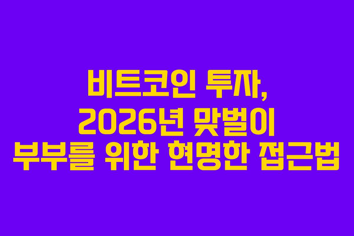 비트코인 투자, 2026년 맞벌이 부부를 위한 현명한 접근법