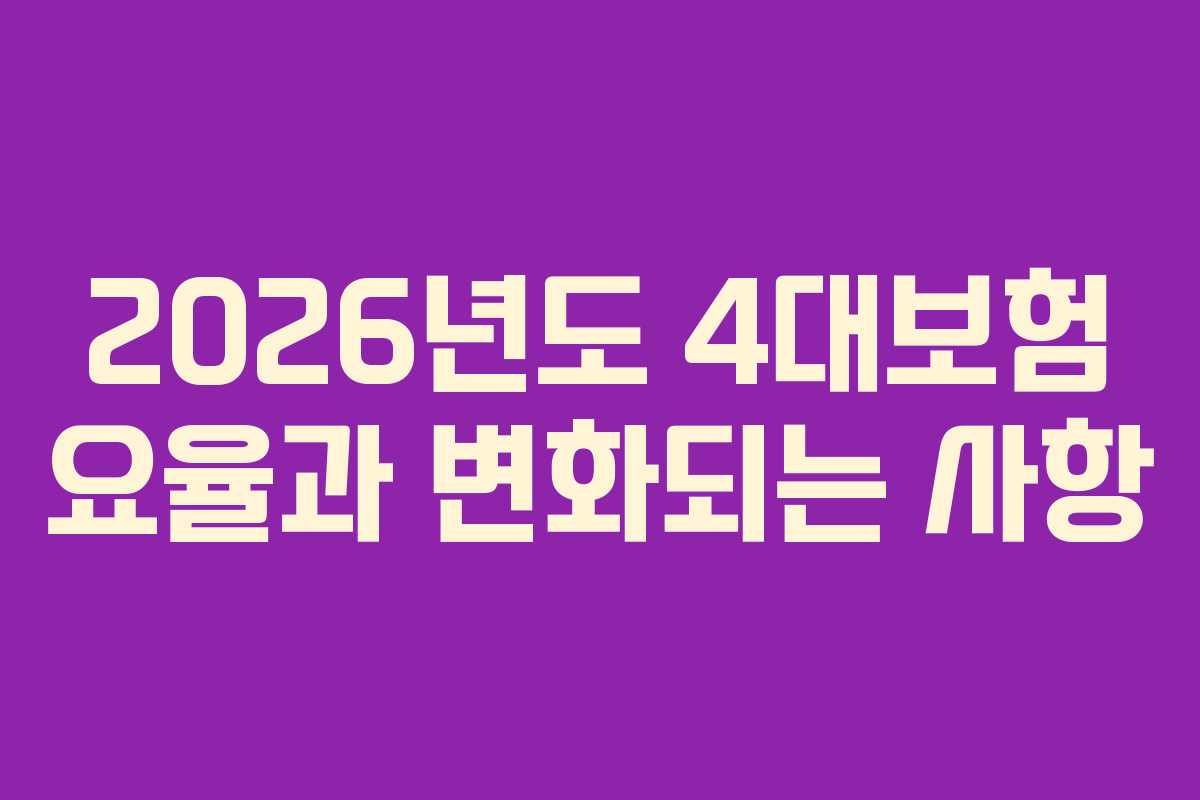 2026년도 4대보험 요율과 변화되는 사항