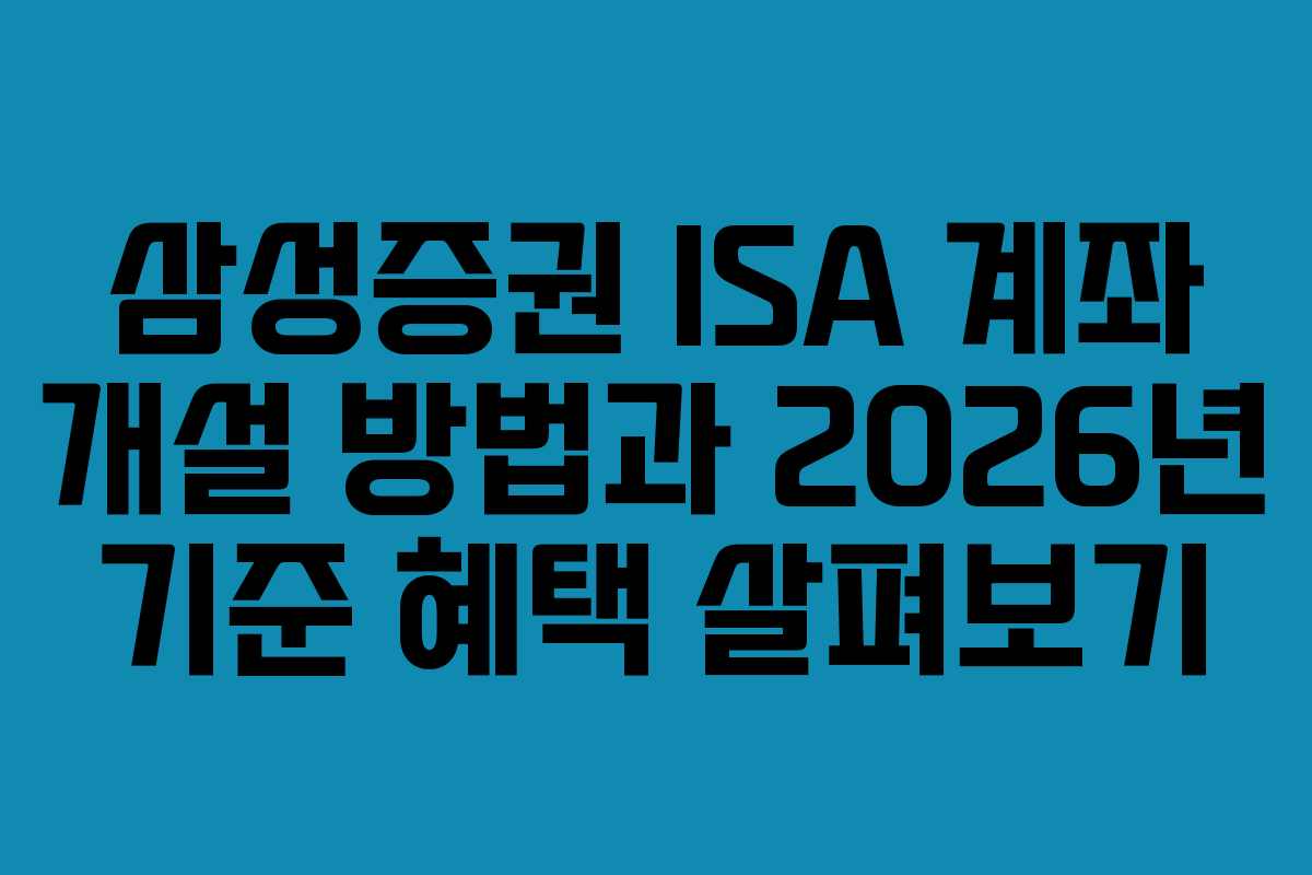 삼성증권 ISA 계좌 개설 방법과 2026년 기준 혜택 살펴보기