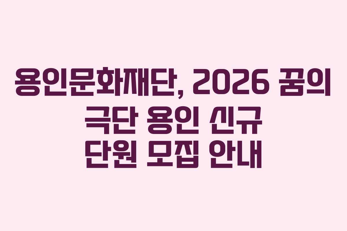 용인문화재단, 2026 꿈의 극단 용인 신규 단원 모집 안내