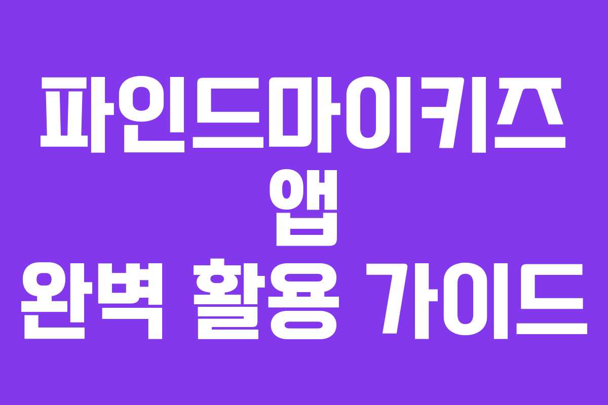 파인드마이키즈 앱 완벽 활용 가이드