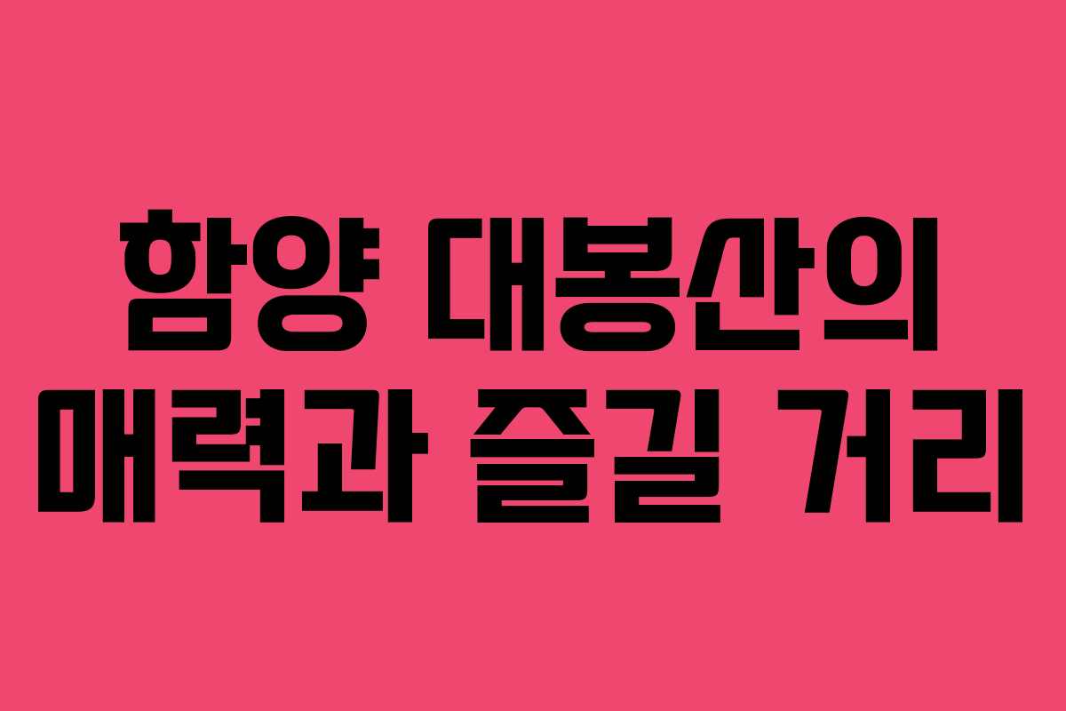 함양 대봉산의 매력과 즐길 거리