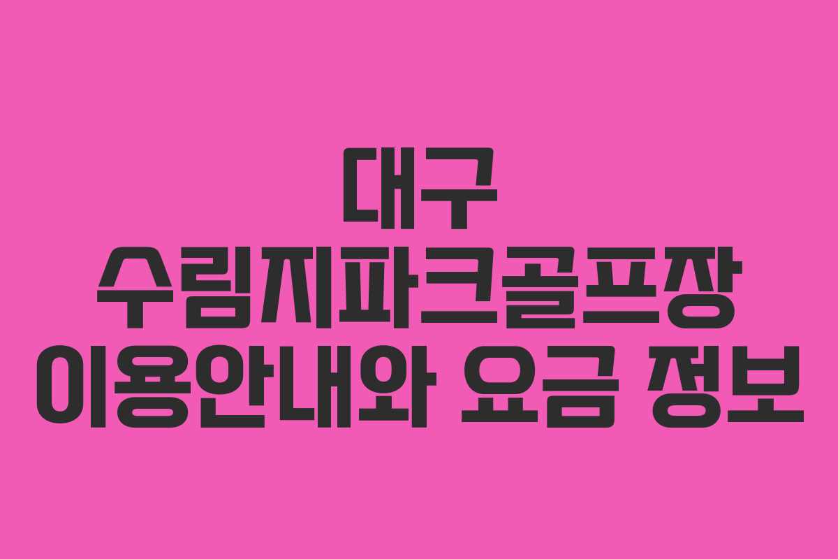 대구 수림지파크골프장 이용안내와 요금 정보