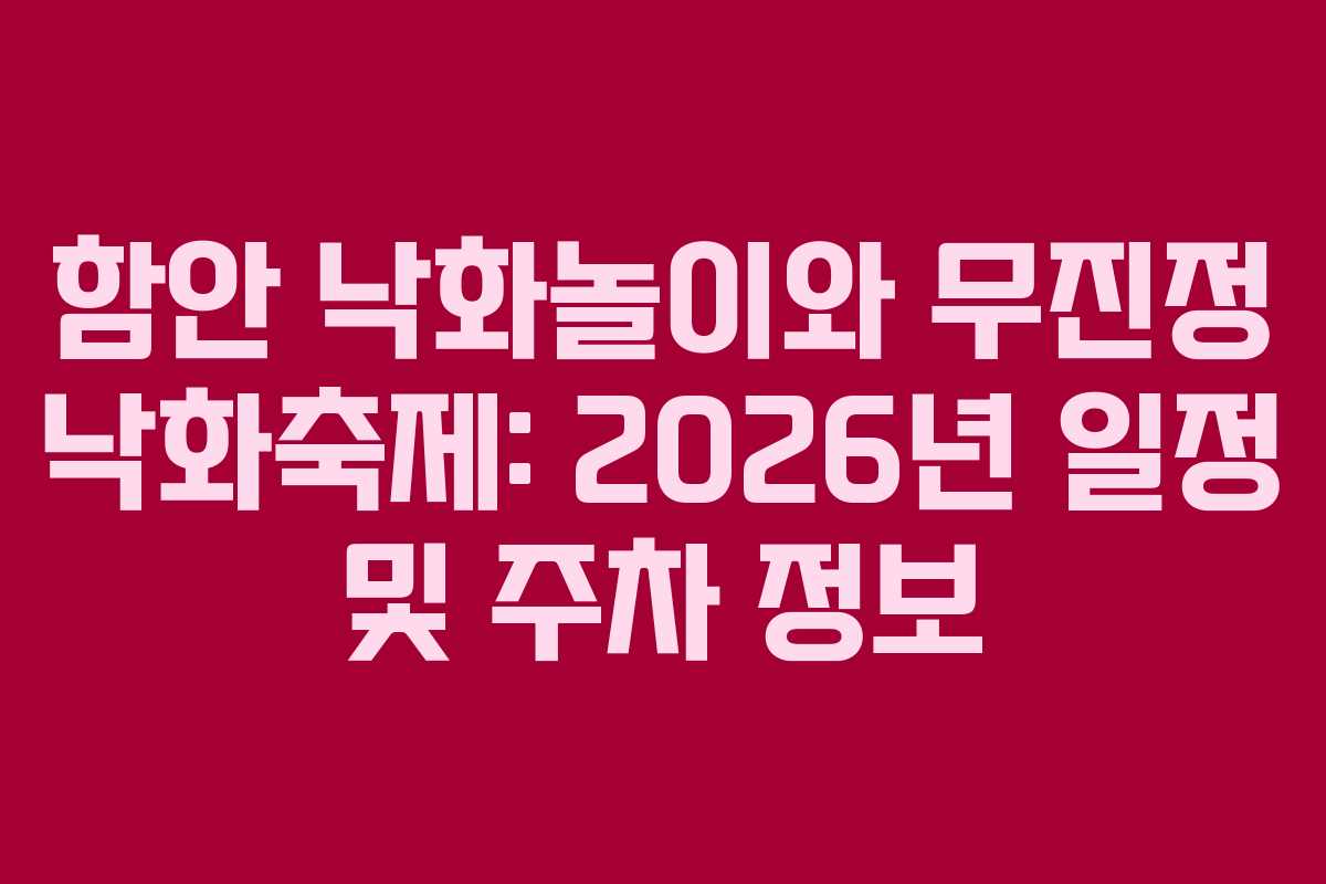 함안 낙화놀이와 무진정 낙화축제: 2026년 일정 및 주차 정보