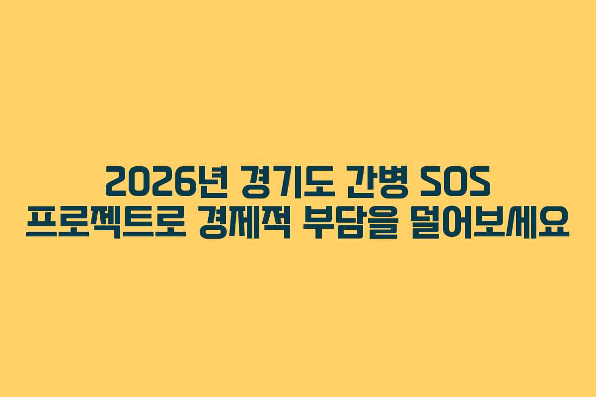 2026년 경기도 간병 SOS 프로젝트로 경제적 부담을 덜어보세요