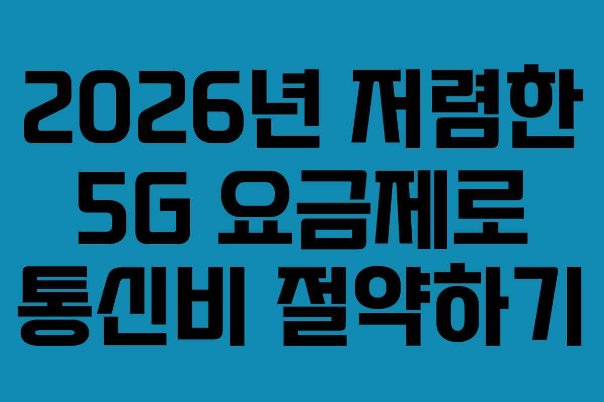 2026년 저렴한 5G 요금제로 통신비 절약하기