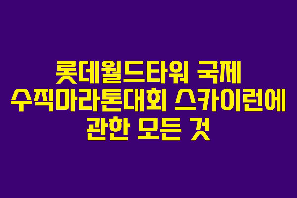 롯데월드타워 국제 수직마라톤대회 스카이런에 관한 모든 것