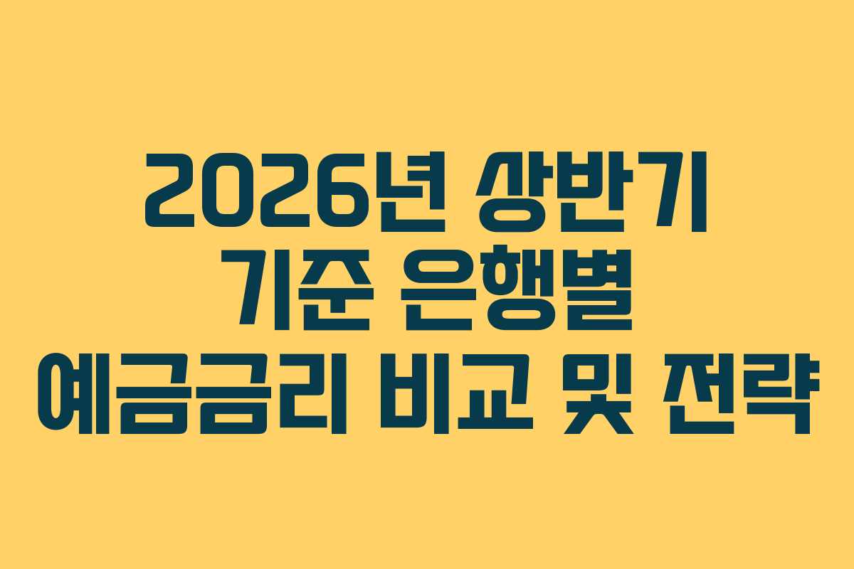 2026년 상반기 기준 은행별 예금금리 비교 및 전략