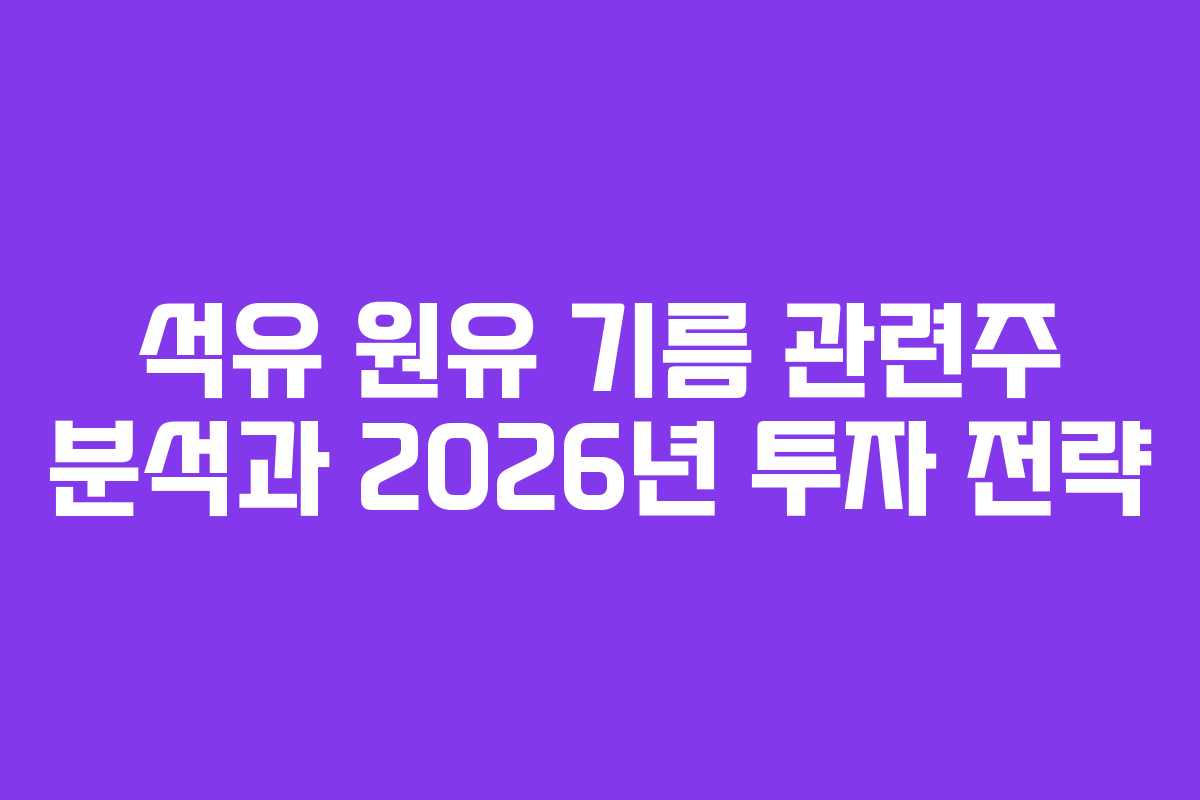 석유 원유 기름 관련주 분석과 2026년 투자 전략