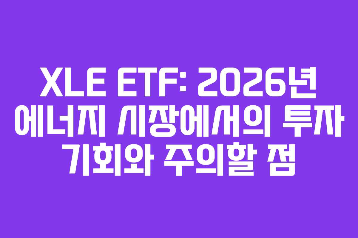 XLE ETF: 2026년 에너지 시장에서의 투자 기회와 주의할 점