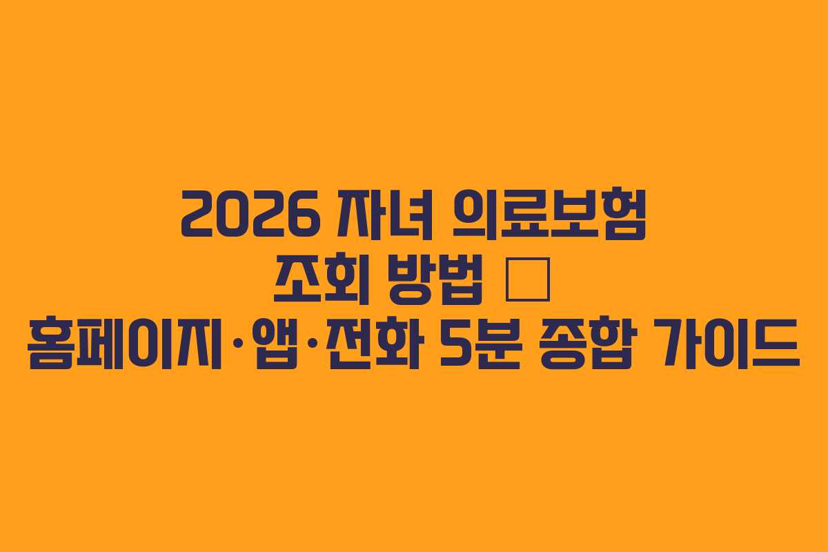 2026 자녀 의료보험 조회 방법 – 홈페이지·앱·전화 5분 종합 가이드