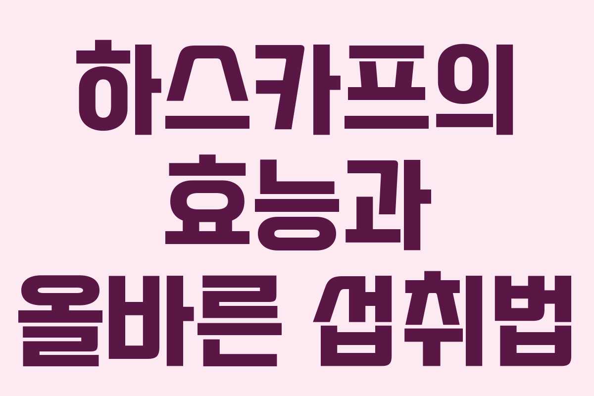 하스카프의 효능과 올바른 섭취법