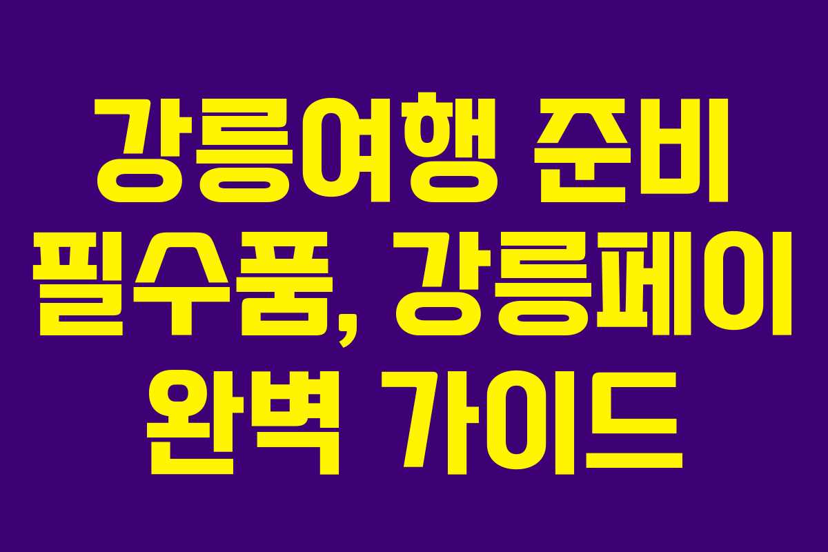 강릉여행 준비 필수품, 강릉페이 완벽 가이드