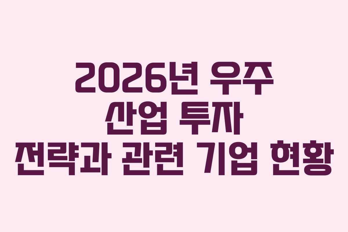 2026년 우주 산업 투자 전략과 관련 기업 현황