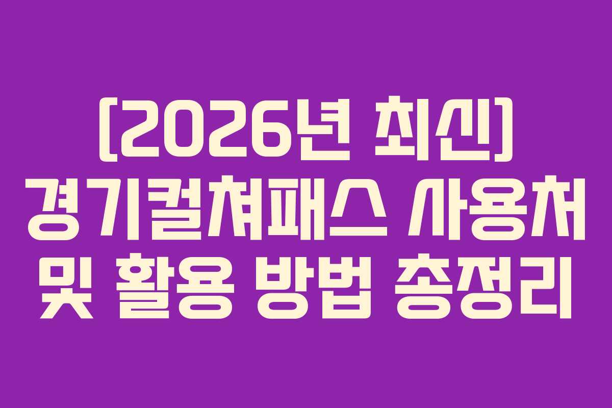 [2026년 최신] 경기컬쳐패스 사용처 및 활용 방법 총정리