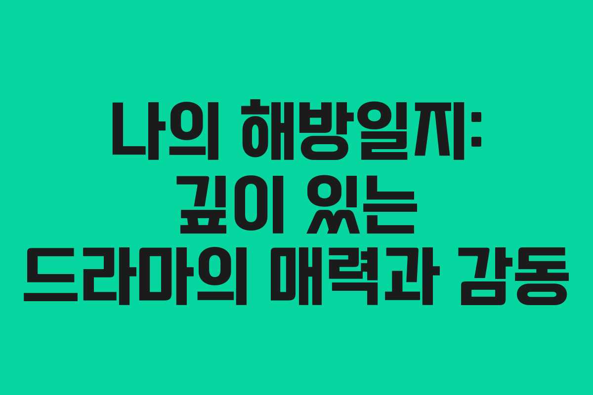 나의 해방일지: 깊이 있는 드라마의 매력과 감동