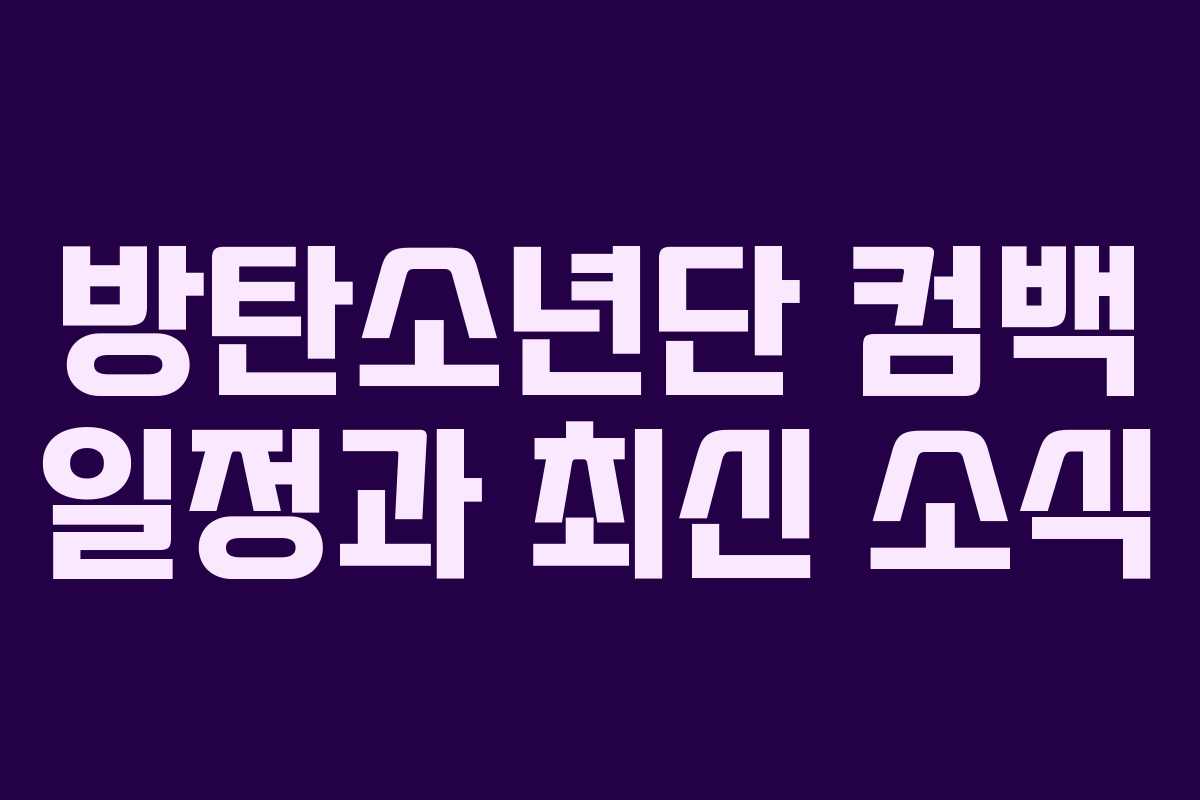 방탄소년단 컴백 일정과 최신 소식