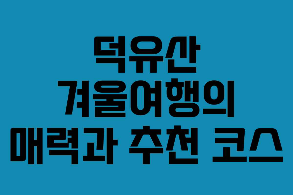 덕유산 겨울여행의 매력과 추천 코스