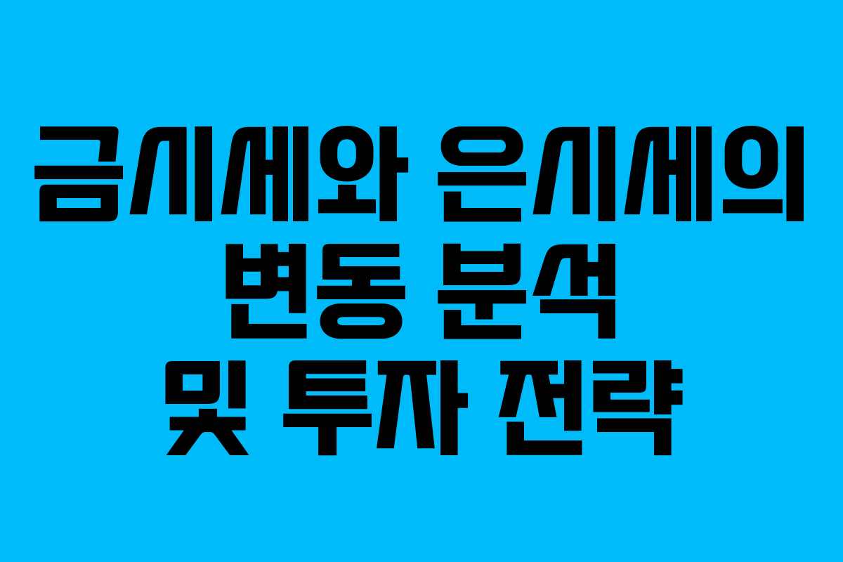 금시세와 은시세의 변동 분석 및 투자 전략