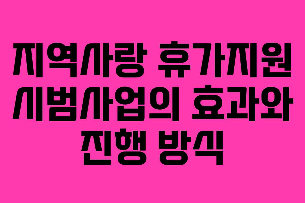지역사랑 휴가지원 시범사업의 효과와 진행 방식