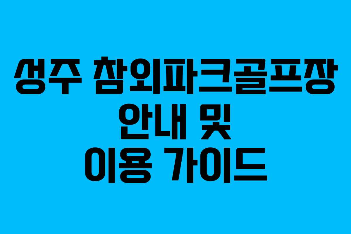 성주 참외파크골프장 안내 및 이용 가이드