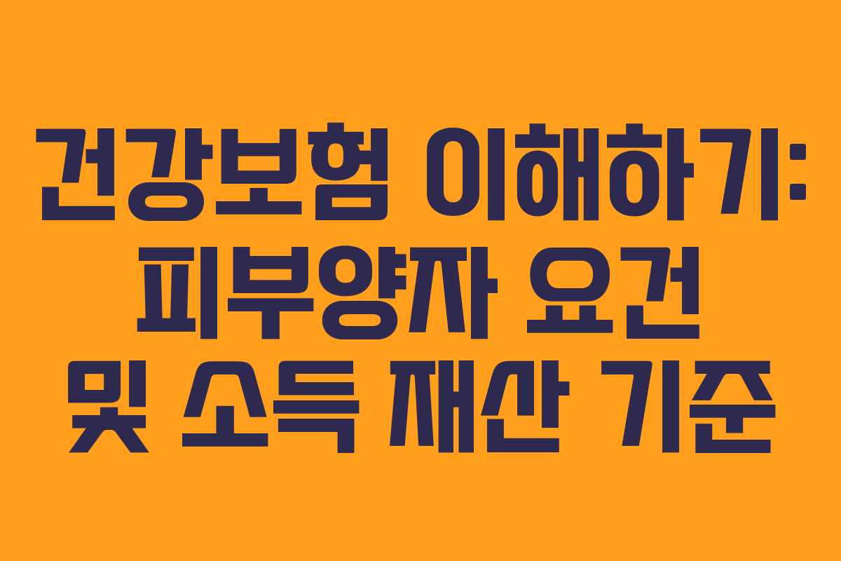 건강보험 이해하기: 피부양자 요건 및 소득 재산 기준