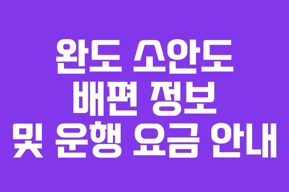 완도 소안도 배편 정보 및 운행 요금 안내