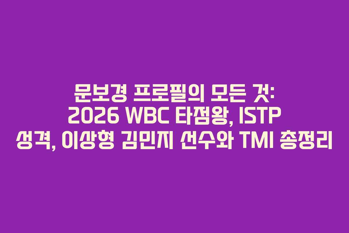 문보경 프로필의 모든 것: 2026 WBC 타점왕, ISTP 성격, 이상형 김민지 선수와 TMI 총정리