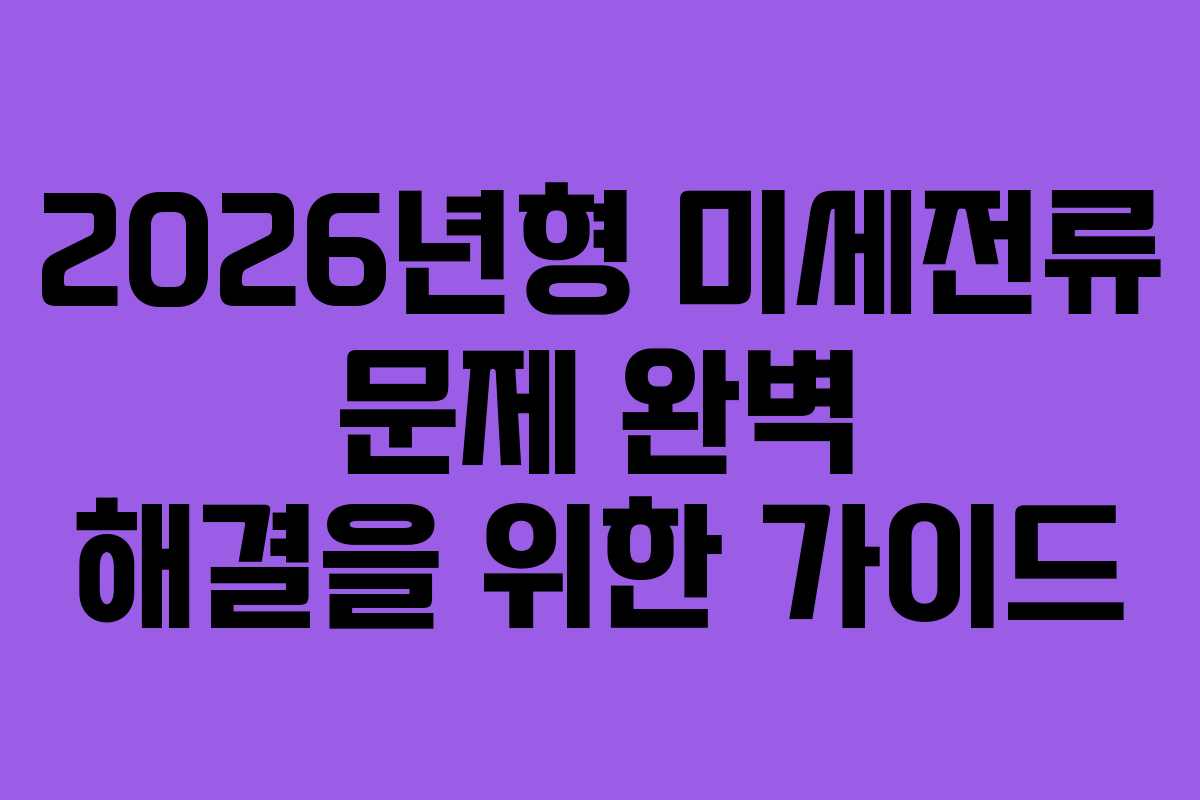 2026년형 미세전류 문제 완벽 해결을 위한 가이드