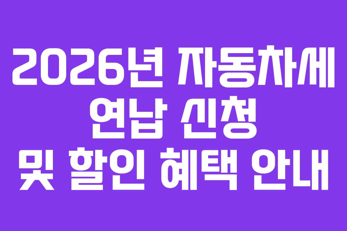 2026년 자동차세 연납 신청 및 할인 혜택 안내
