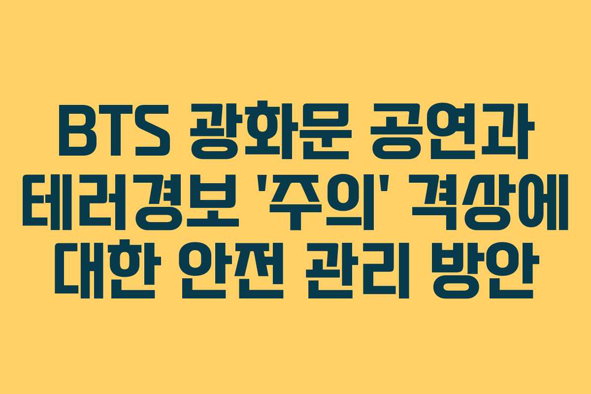 BTS 광화문 공연과 테러경보 ‘주의’ 격상에 대한 안전 관리 방안