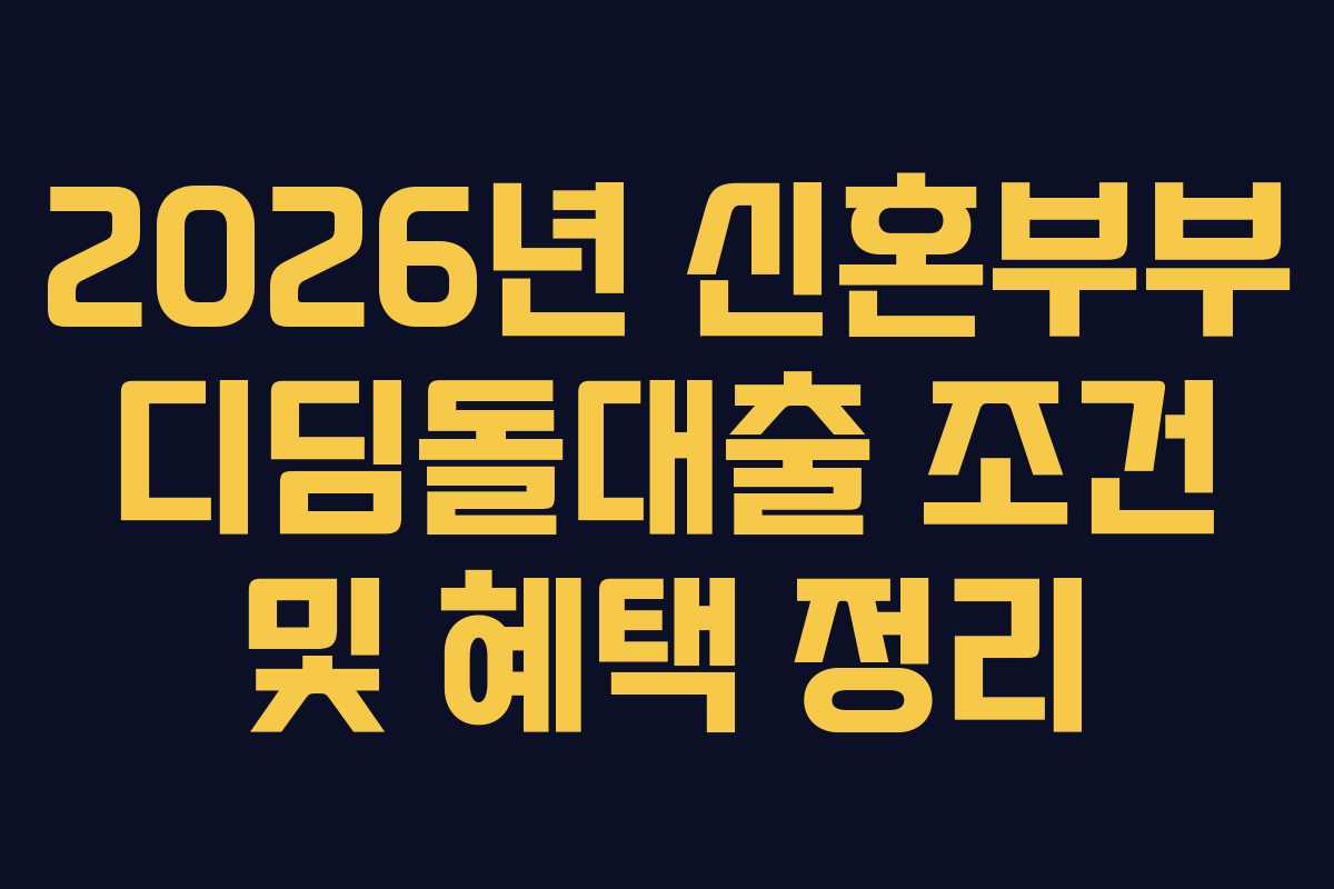 2026년 신혼부부 디딤돌대출 조건 및 혜택 정리
