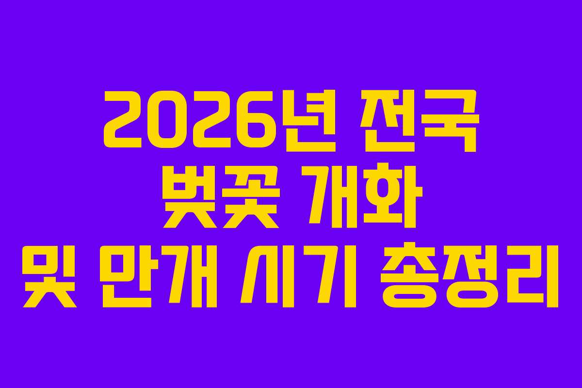2026년 전국 벚꽃 개화 및 만개 시기 총정리