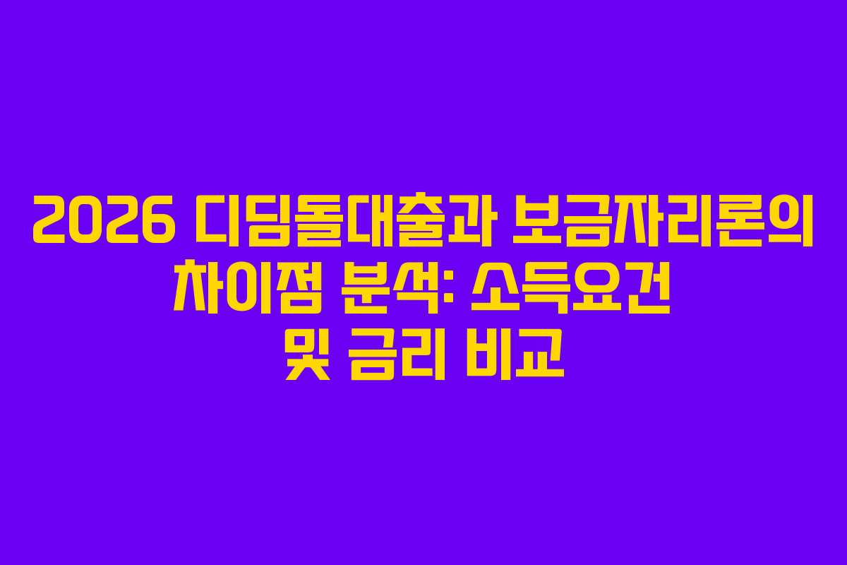 2026 디딤돌대출과 보금자리론의 차이점 분석: 소득요건 및 금리 비교