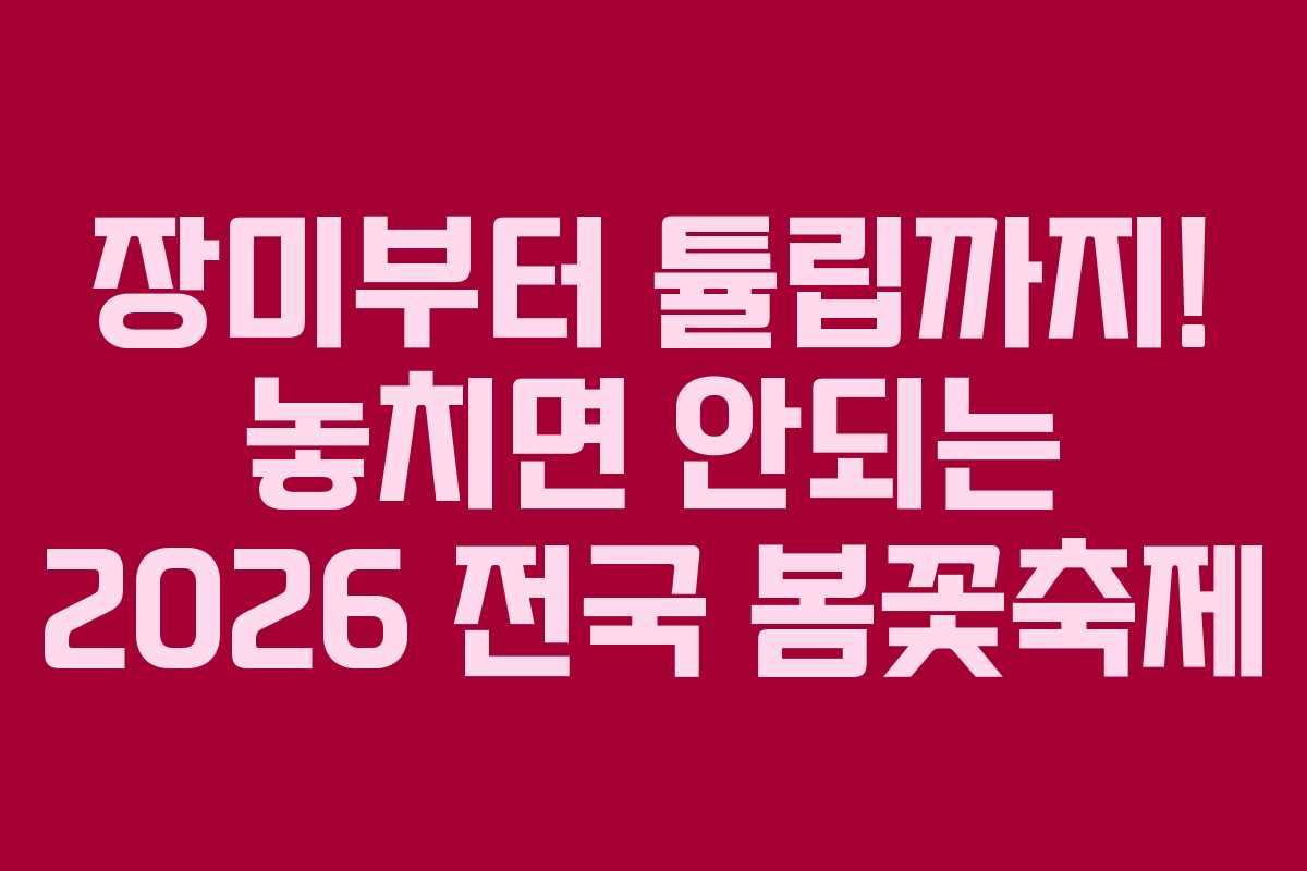 장미부터 튤립까지! 놓치면 안되는 2026 전국 봄꽃축제