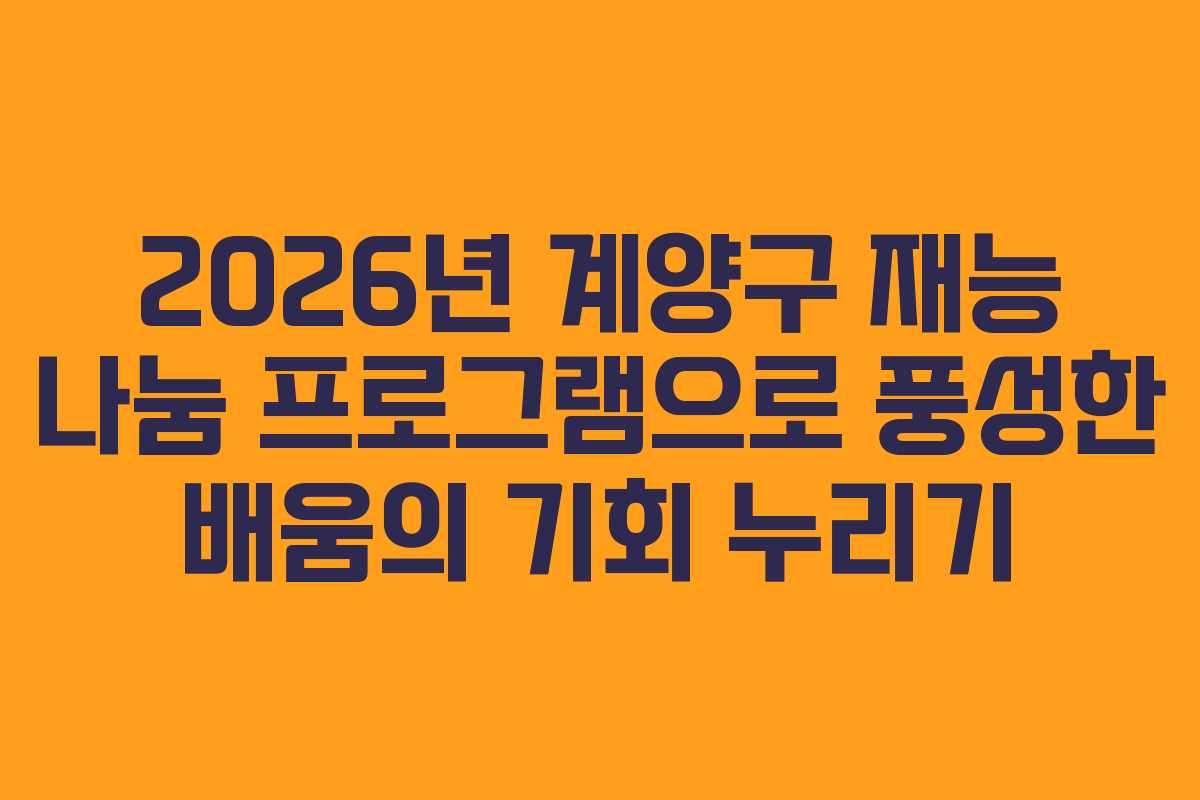 2026년 계양구 재능 나눔 프로그램으로 풍성한 배움의 기회 누리기