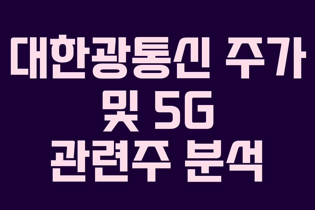 대한광통신 주가 및 5G 관련주 분석